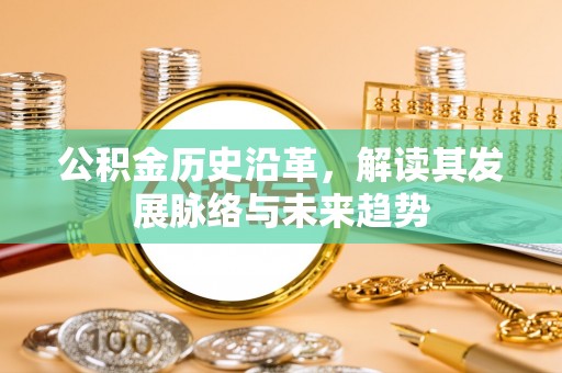 盐城公积金历史沿革，解读其发展脉络与未来趋势