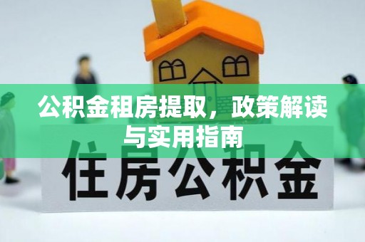 盐城公积金租房提取，政策解读与实用指南