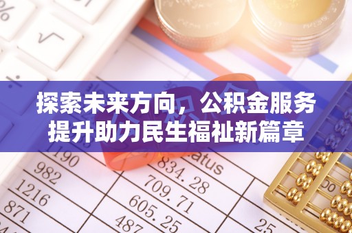 盐城探索未来方向，公积金服务提升助力民生福祉新篇章