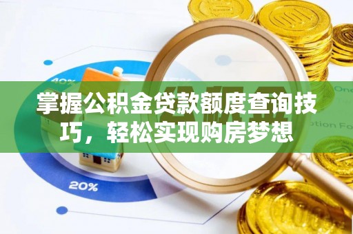 盐城掌握公积金贷款额度查询技巧，轻松实现购房梦想
