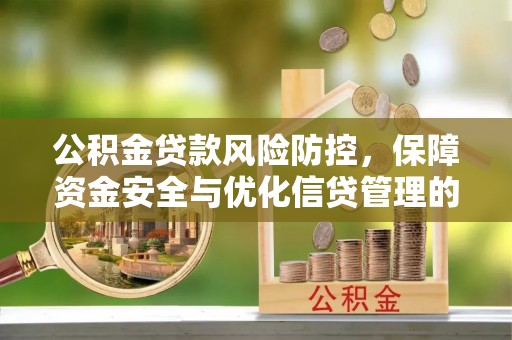 盐城公积金贷款风险防控，保障资金安全与优化信贷管理的关键策略