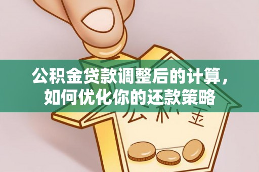 盐城公积金贷款调整后的计算，如何优化你的还款策略
