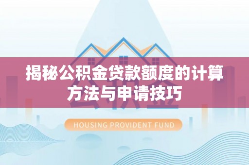 盐城揭秘公积金贷款额度的计算方法与申请技巧