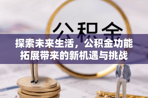 盐城探索未来生活，公积金功能拓展带来的新机遇与挑战