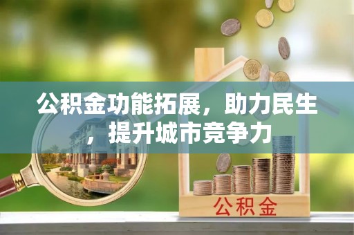 盐城公积金功能拓展，助力民生，提升城市竞争力