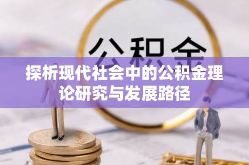 盐城探析现代社会中的公积金理论研究与发展路径