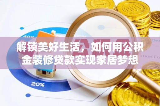 盐城解锁美好生活，如何用公积金装修贷款实现家居梦想