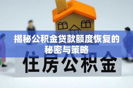 盐城揭秘公积金贷款额度恢复的秘密与策略