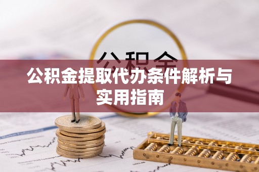 盐城公积金提取代办条件解析与实用指南