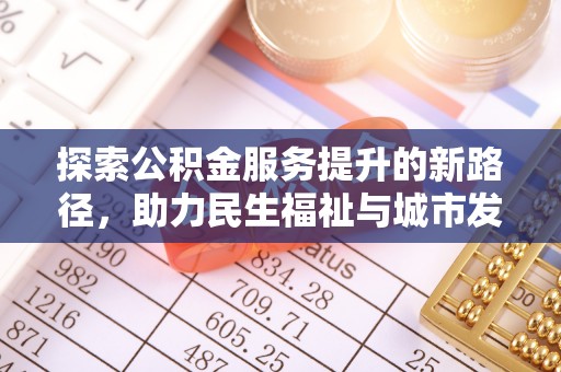 盐城探索公积金服务提升的新路径，助力民生福祉与城市发展