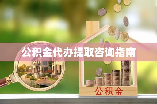 盐城公积金代办提取咨询指南